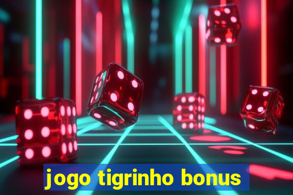 jogo tigrinho bonus